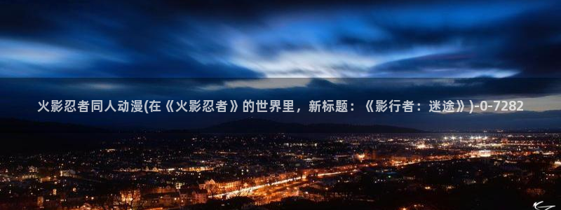 动漫免费看：火影忍者同人动漫(在《火影忍者》的世界里，新标题：《影行者：迷途》)